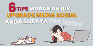 6 Tips Mudah Untuk Upgrade Media Sosial Anda Supaya Tak Sendu