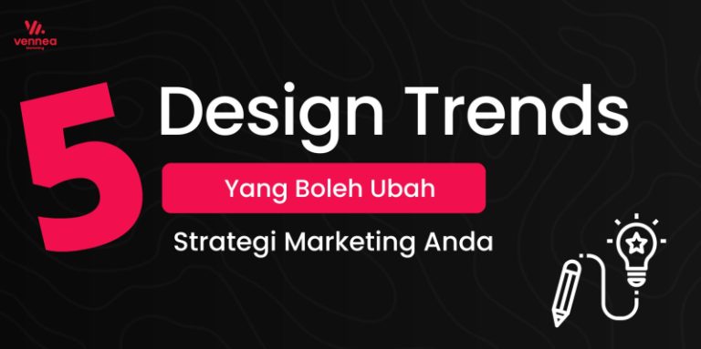 5 Design Trends Yang Boleh Ubah Strategi Marketing Anda