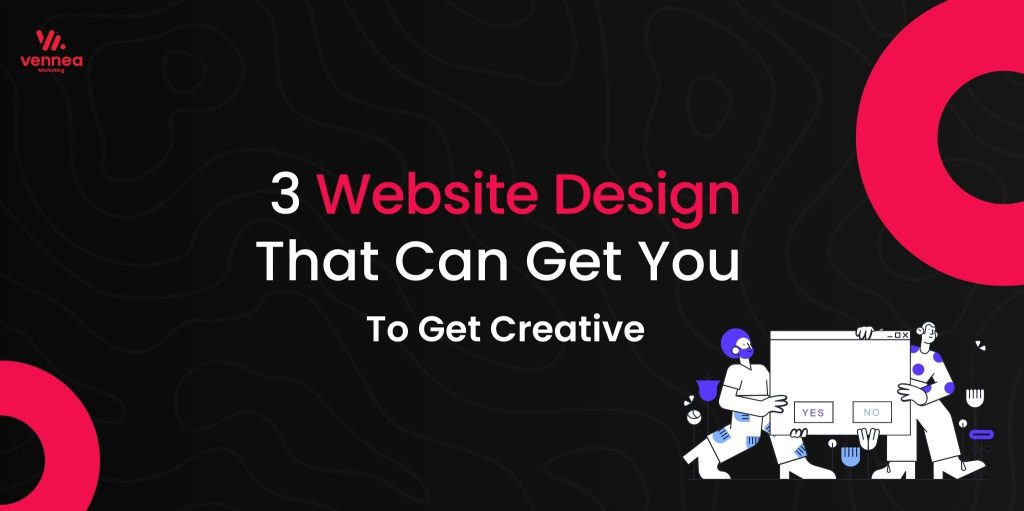 3 Website Design That Can Get You To Get Creative