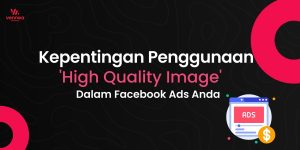Kepentingan Penggunaan 'High Quality Image' Dalam Facebook Ads Anda